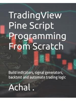 TradingView Pine Script Programming From Scratch : Build indicators, signal generators, backtest and automate trading logic - Boganto