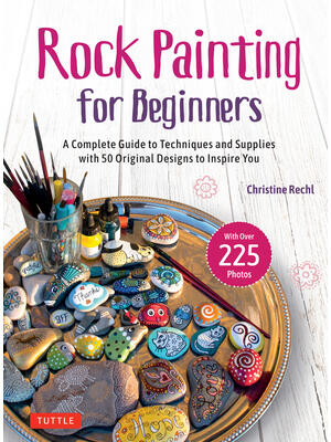 Rock Painting for Beginners : A Complete Guide to Techniques and Supplies with 50 Original Designs to Inspire You - Boganto