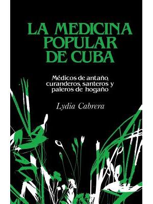 La Medicina Popular de Cuba : Médicos de antaño, curanderos, santeros y paleros de hogaño - Boganto