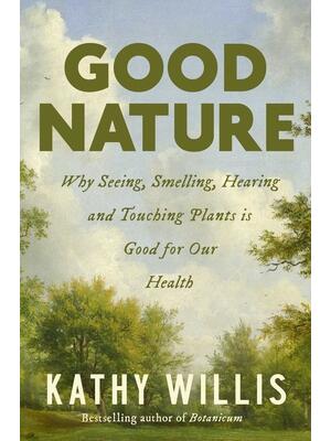 Good Nature : Why Seeing, Smelling, Hearing, and Touching Plants Is Good for Our Health - Boganto