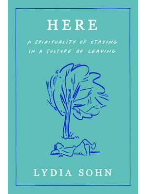 Here : A Spirituality of Staying in a Culture of Leaving - Boganto