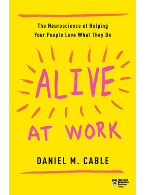 Alive at Work: The Neuroscience of Helping Your People Love What They Do - Boganto