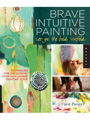 Brave Intuitive Painting-Let Go, Be Bold, Unfold!: Techniques for Uncovering Your Own Unique Painting Style - Boganto