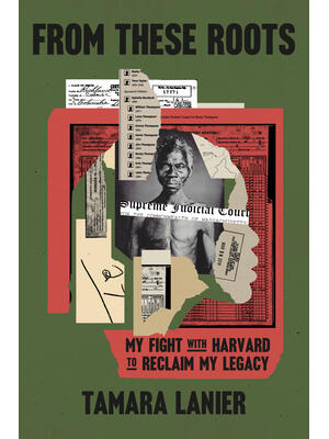 From These Roots : My Fight with Harvard to Reclaim My Legacy - Boganto