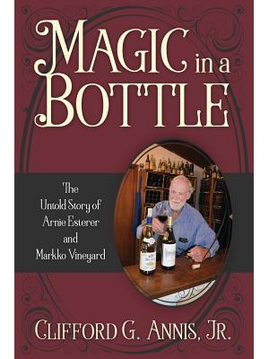 Magic in a Bottle : The Untold Story of Arnie Esterer and Markko Vineyard - Boganto