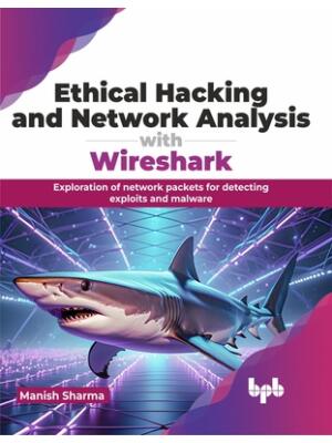 Ethical Hacking and Network Analysis with Wireshark : Exploration of Network Packets for Detecting Exploits and Malware - Boganto