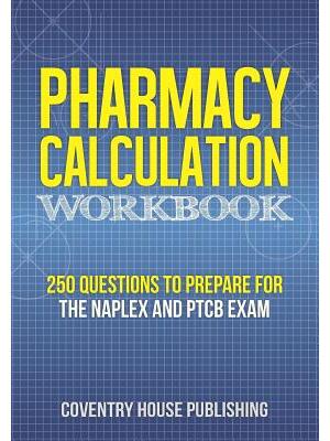 Pharmacy Calculation Workbook : 250 Questions to Prepare for the NAPLEX and PTCB Exam - Boganto
