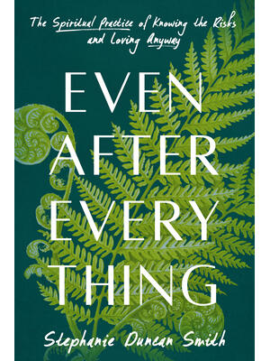 Even After Everything : The Spiritual Practice of Knowing the Risks and Loving Anyway - Boganto