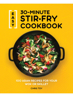 Easy 30-Minute Stir-Fry Cookbook : 100 Asian Recipes for Your Wok or Skillet - Boganto