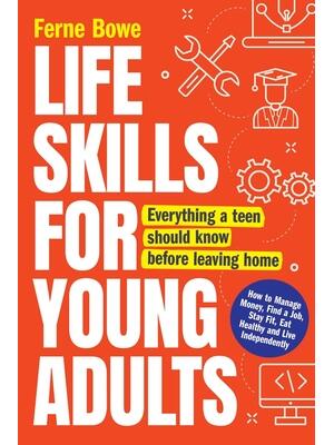 Life Skills for Young Adults: How to Manage Money, Find a Job, Stay Fit, Eat Healthy and Live Independently. Everything a Teen Should Know Before Le - Boganto