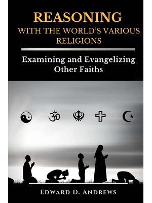 REASONING WITH The WORLD'S VARIOUS RELIGIONS : Examining and Evangelizing Other Faiths - Boganto