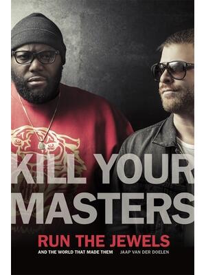 Kill Your Masters : Run the Jewels and the World That Made Them - Boganto