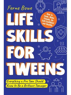 Life Skills for Tweens: How to Cook, Make Friends, Be Self Confident and Healthy. Everything a Pre Teen Should Know to Be a Brilliant Teenager - Boganto