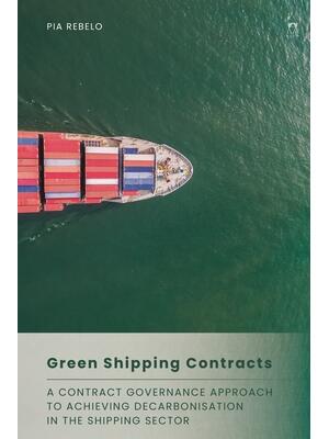 Green Shipping Contracts : A Contract Governance Approach to Achieving Decarbonisation in the Shipping Sector - Boganto