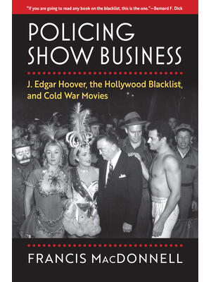 Policing Show Business : J. Edgar Hoover, the Hollywood Blacklist, and Cold War Movies - Boganto