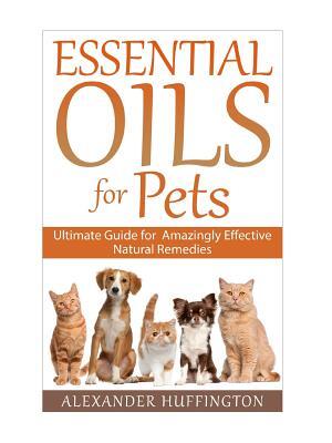 Essential Oils For Pets : Ultimate Guide for Amazingly Effective Natural Remedies For Pets - Boganto