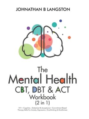 The Mental Health CBT, DBT & ACT Workbook (2 in 1) : 101+ Cognitive, Dialectical & Acceptance + Commitment Based Therapy Skills For Anxiety, Depression, Overthinking & Mindfulness - Boganto