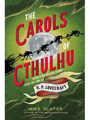 The Carols of Cthulhu : Horrifying Holiday Hymns from the Lore of H. P. Lovecraft - Boganto