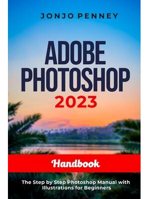Adobe Photoshop 2023 Handbook : The Step by Step Photoshop Manual with Illustrations for Beginners - Boganto