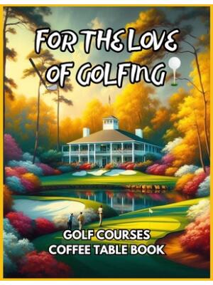 For the Love of Golfing - Golf Courses Coffee Table Book - Boganto