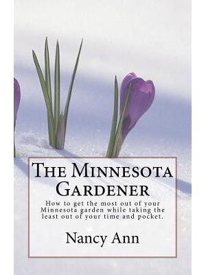 The Minnesota Gardener : How to get the most out of your Minnesota garden while taking the least out of your time and pocket. - Boganto