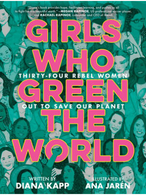 Girls Who Green the World: Thirty-Four Rebel Women Out to Save Our Planet