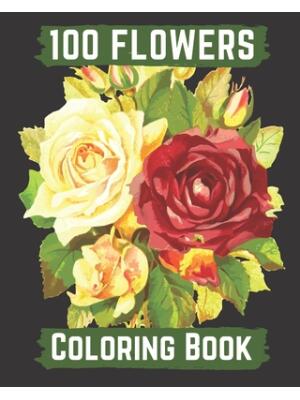 100 flowers coloring book: An Adult Coloring Book with Bouquets, Wreaths, Swirls, Patterns, Decorations, Inspirational Designs, and Lovely Floral - Boganto