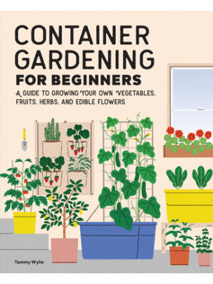 Container Gardening for Beginners: A Guide to Growing Your Own Vegetables, Fruits, Herbs, and Edible Flowers - Boganto