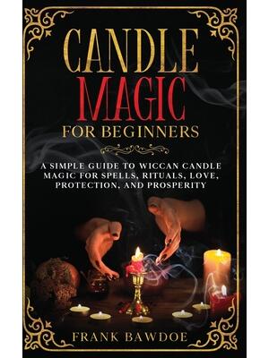 Candle Magic for Beginners : A Simple Guide to Wiccan Candle Magic for Spells, Rituals, Love, Protection, and Prosperity - Boganto