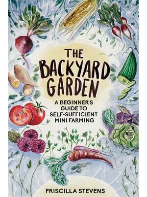 The Backyard Garden : A Beginner's Guide to Self-Sufficient Mini Farming - Boganto
