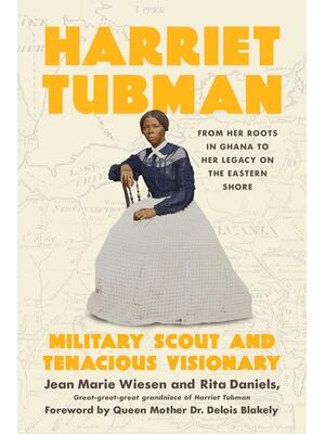 Harriet Tubman : Military Scout and Tenacious Visionary: From Her Roots in Ghana to Her Legacy on the Eastern Shore - Boganto