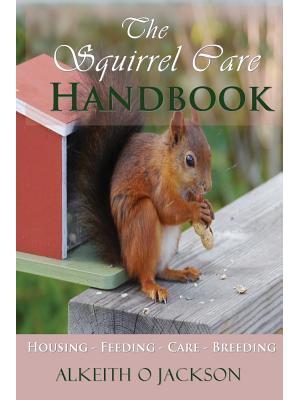 The Squirrel Care Handbook : Housing - Feeding - Care and Breeding - Boganto