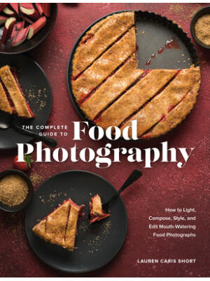 The Complete Guide to Food Photography: How to Light, Compose, Style, and Edit Mouth-Watering Food Photographs - Boganto