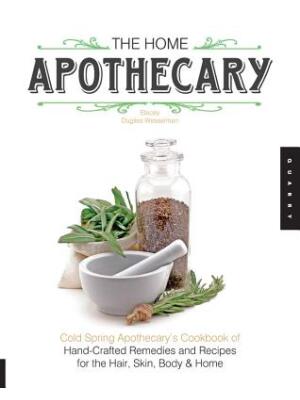 The Home Apothecary : Cold Spring Apothecary's Cookbook of Hand-Crafted Remedies & Recipes for the Hair, Skin, Body, and Home - Boganto