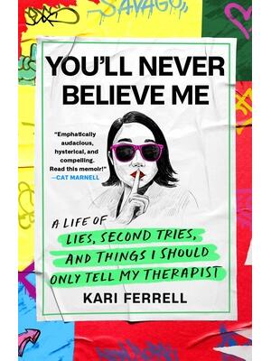 You'll Never Believe Me : A Life of Lies, Second Tries, and Other Stuff I Should Only Tell My Therapist - Boganto