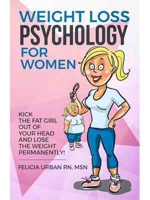 Weight Loss Psychology for Women : Kick the Fat Girl Out of Your Head and Lose the Weight Permanently! - Boganto