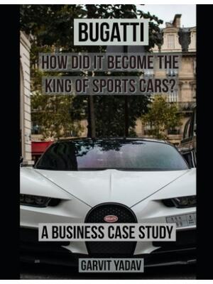 Bugatti : How did it become the King of Sports Cars?: A Business Case Study - Boganto