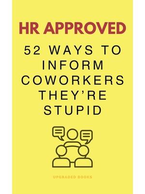 HR Approved 52 Ways To Inform Coworkers They're Stupid - Boganto