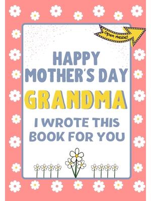 Happy Mother's Day Grandma - I Wrote This Book For You : The Mother's Day Gift Book Created For Kids - Boganto