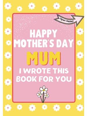 Happy Mother's Day Mum - I Wrote This Book For You : The Mother's Day Gift Book Created For Kids - Boganto
