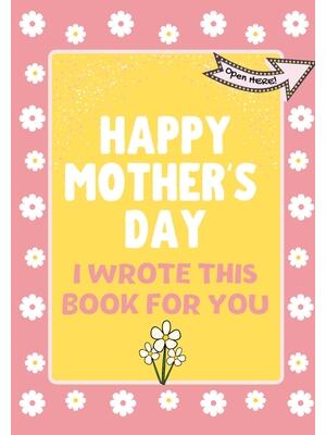 Happy Mother's Day - I Wrote This Book For You : The Mother's Day Gift Book Created For Kids - Boganto
