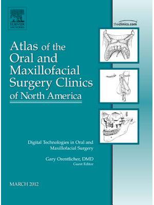 Digital Technologies in Oral and Maxillofacial Surgery, an Issue of Atlas of the Oral and Maxillofacial Surgery Clinics : Volume 20-1 - Boganto