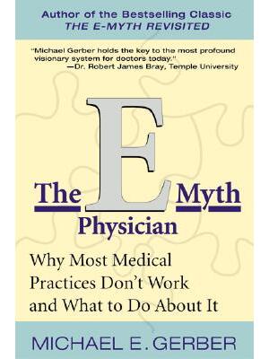 The E-Myth Physician: Why Most Medical Practices Don't Work and What to Do about It - Boganto