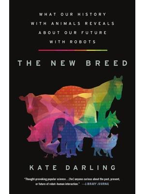 The New Breed: What Our History with Animals Reveals about Our Future with Robots - Boganto