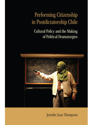Performing Citizenship in Postdictatorship Chile : Cultural Policy and the Making of Political Dramaturgies - Boganto