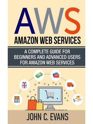 Aws : Amazon Web Services: A Complete Guide For Beginners and Advanced Users For Amazon Web Services - Boganto