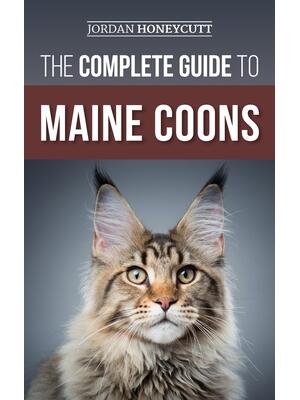 The Complete Guide to Maine Coons: Finding, Preparing for, Feeding, Training, Socializing, Grooming, and Loving Your New Maine Coon Cat - Boganto