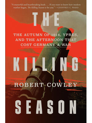 The Killing Season : The Autumn of 1914, Ypres, and the Afternoon That Cost Germany a War - Boganto