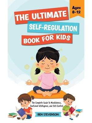 The Ultimate Self-Regulation Book For Kids Ages 8-12 : The Complete Guide to Mindfulness, Emotional Intelligence, and Self-Control - Boganto