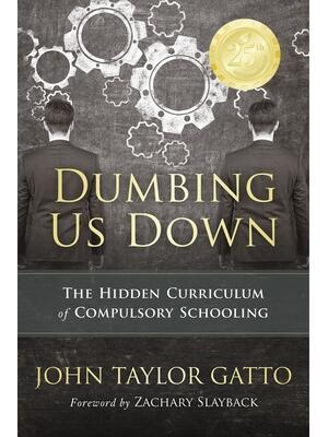 Dumbing Us Down - 25th Anniversary Edition : The Hidden Curriculum of Compulsory Schooling - Boganto